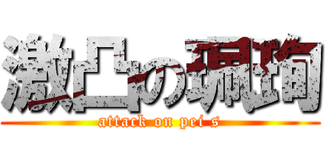 激凸の珮珣 (attack on pei s)