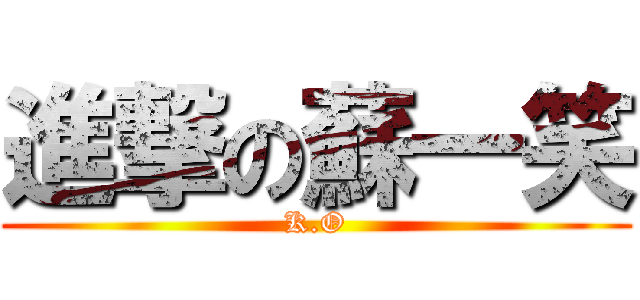 進撃の蘇一笑 (K.O)
