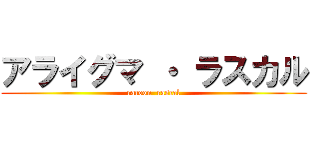 アライグマ ・ ラスカル (racoon  rascal)