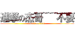 進撃の杰哥~~~不要 (attack on titan)