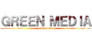ＧＲＥＥＮ ＭＥＤＩＡ (green media)