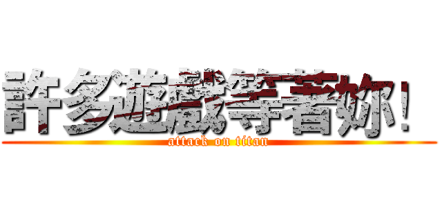 許多遊戲等著妳！ (attack on titan)