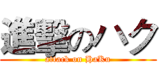 進擊のハク (attack on HaKu)