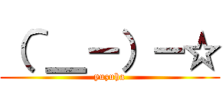 （＾＿－）－☆ (yuzuha)