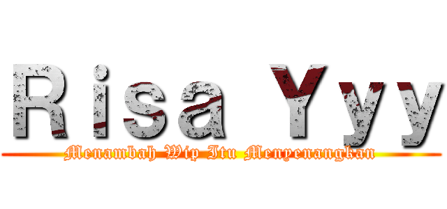 Ｒｉｓａ Ｙｙｙ (Menambah Wip Itu Menyenangkan)