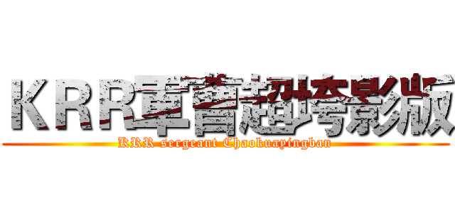 ＫＲＲ軍曹超垮影版 (KRR sergeant Chaokuayingban)