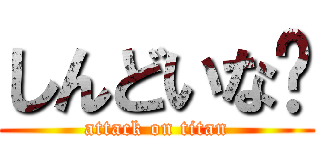 しんどいな〜 (attack on titan)