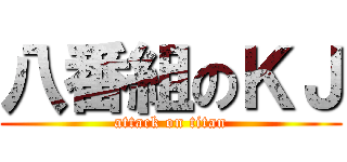 八番組のＫＪ (attack on titan)