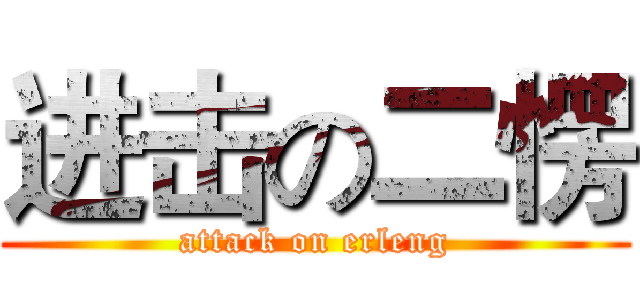 进击の二愣 (attack on erleng)