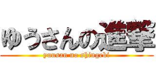 ゆうさんの進撃 (yuusan no shingeki)