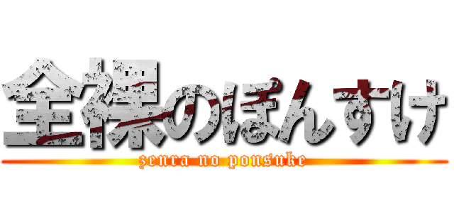 全裸のぽんすけ (zenra no ponsuke)