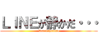 ＬＩＮＥが静かだ・・・ (Darekahanaso)