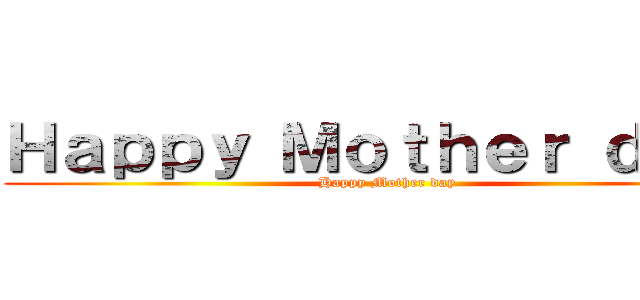 Ｈａｐｐｙ Ｍｏｔｈｅｒ ｄａｙ  (Happy Mother day)