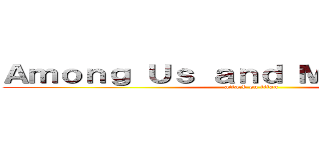 Ａｍｏｎｇ Ｕｓ ａｎｄ Ｍｉｎｅｃｒａｆｔ (attack on titan)
