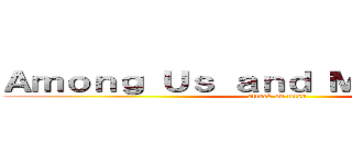Ａｍｏｎｇ Ｕｓ ａｎｄ Ｍｉｎｅｃｒａｆｔ (attack on titan)