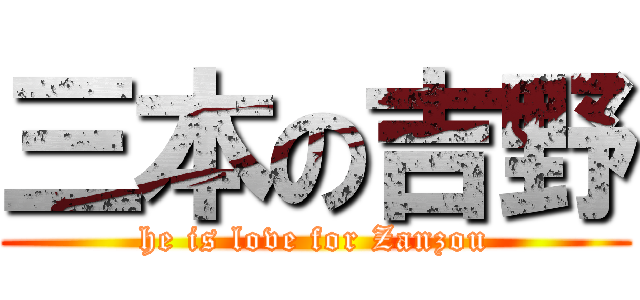 三本の吉野 (he is love for Zanzou)