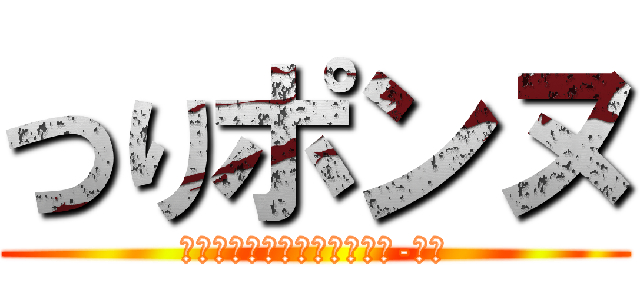 つりポンヌ (Ｔｓｕｒｉ　ｔｈｅ　Ｐｏｎ-ｎｕ)