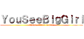 ＹｏｕＳｅｅＢｉｇＧｉｒｌ (Chiizu - Attack on titan)