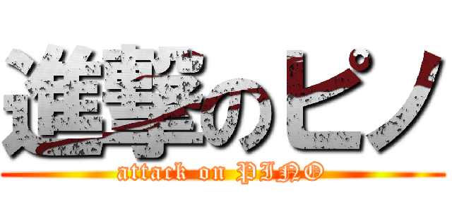 進撃のピノ (attack on PINO)