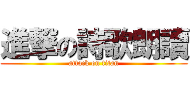 進撃の詩歌朗讀 (attack on titan)