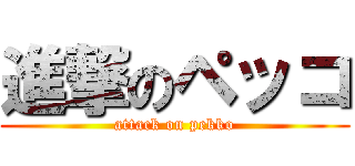 進撃のペッコ (attack on pekko)