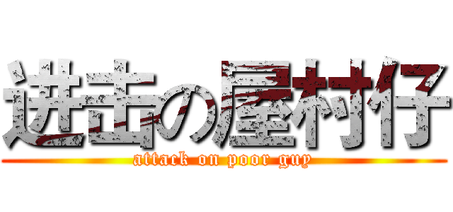 进击の屋村仔 (attack on poor guy)