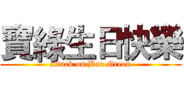 寶綠生日快樂 (attack on Bao Green)