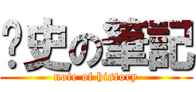 歷史の筆記 (note of history)