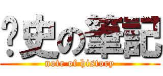 歷史の筆記 (note of history)
