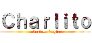 Ｃｈａｒｌｉｔｏ (attack on tu gfa)