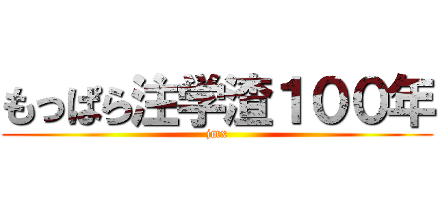 もっぱら注学渣１００年 (jmx)