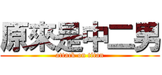 原來是中二男 (attack on titan)