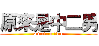 原來是中二男 (attack on titan)