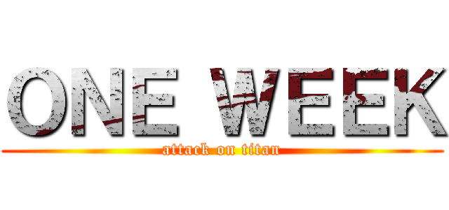 ＯＮＥ ＷＥＥＫ (attack on titan)