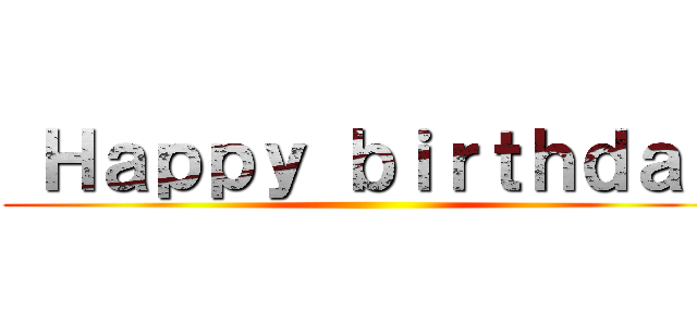  Ｈａｐｐｙ ｂｉｒｔｈｄａｙ ()