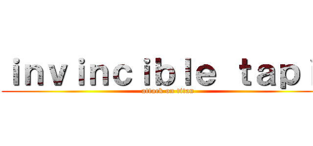 ｉｎｖｉｎｃｉｂｌｅ ｔａｐｉｒ (attack on titan)