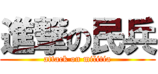 進撃の民兵 (attack on militia)