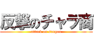 反撃のチャラ商 (attack on sangou)