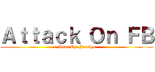Ａｔｔａｃｋ Ｏｎ ＦＢ (Made By: Jocelyn)