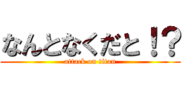 なんとなくだと！？ (attack on titan)