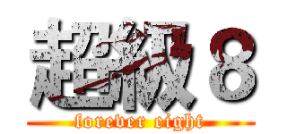 超級８ (forever eight)
