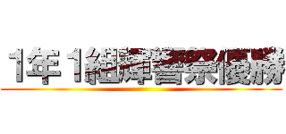 １年１組輝響祭優勝 ()