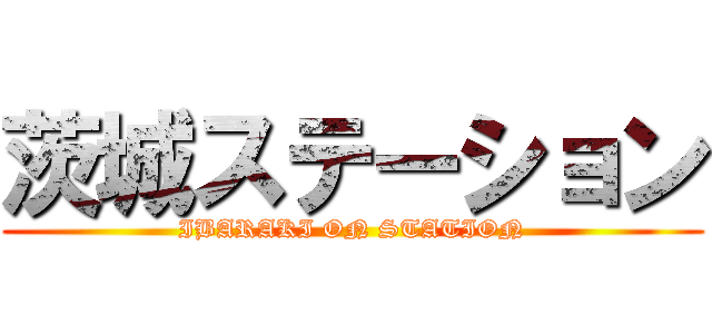 茨城ステーション (IBARAKI ON STATION)