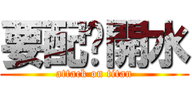 要配溫開水 (attack on titan)