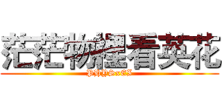 茫茫物裡看英花 (PHYSxEI)