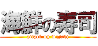 海鮮の寿司 (attack on wasabi)