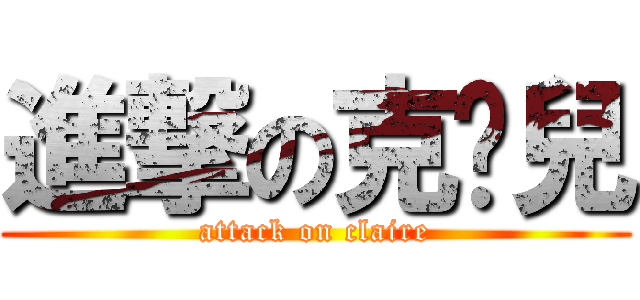 進撃の克萊兒 (attack on claire)