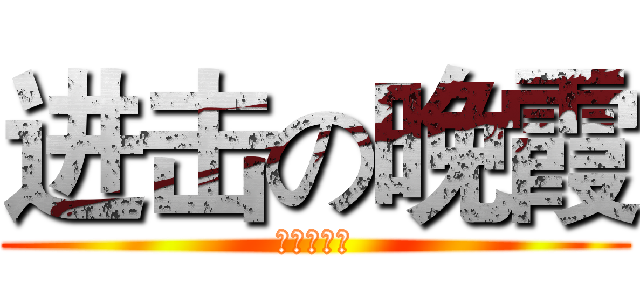 进击の晚霞 (大变态一个)