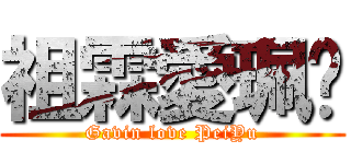 祖霖愛珮珝 (Gavin love PeiYu)