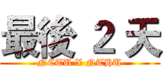 最後 ２ 天 (NCTU X NTHU)